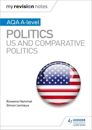 Cover of the book My Revision Notes: AQA A-level Politics: US and Comparative Politics by Sue Hunter, Jenny Macdonald