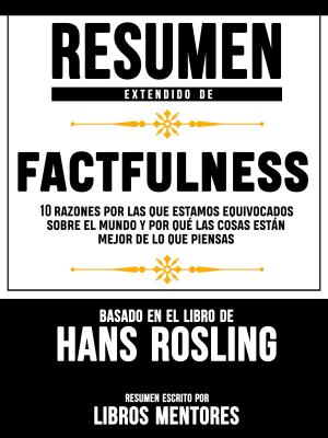 Book cover of Resumen Extendido De Factfulness: 10 Razones Por Las Que Estamos Equivocados Sobre El Mundo Y Por Qué Las Cosas Están Mejor De Lo Que Piensas – Basado En El Libro De Hans Rosling