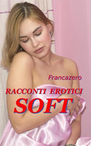 Cover of the book Racconti Erotici - Soft by Shane Rynhart