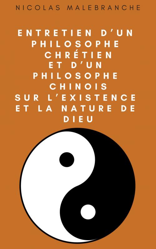 Cover of the book Entretien d’un philosophe chrétien, et d’un philosophe chinois, sur l’existence et la nature de Dieu by Nicolas Malebranche, YCK