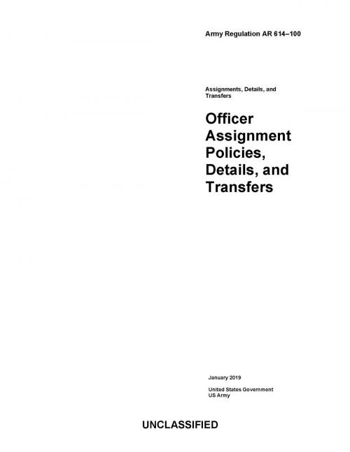 Cover of the book Army Regulation AR 614-100 Officer Assignment Policies, Details, and Transfers January 2019 by United States Government US Army, eBook Publishing Team