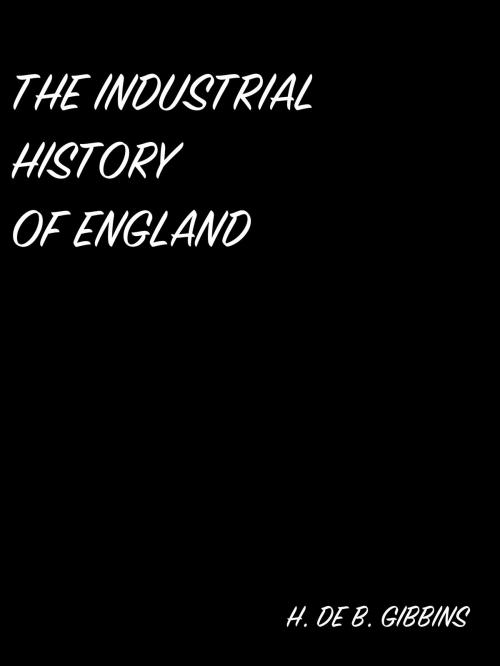 Cover of the book THE INDUSTRIAL HISTORY OF ENGLAND by H. DE B. GIBBINS, anamsaleem