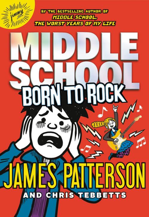 Cover of the book Middle School: Born to Rock by James Patterson, Chris Tebbetts, Little, Brown and Company