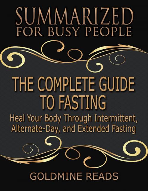 Cover of the book The Complete Guide to Fasting - Summarized for Busy People: Heal Your Body Through Intermittent, Alternate Day, and Extended Fasting: Based on the Book by Jason Fung and Jimmy Moore by Goldmine Reads, Lulu.com