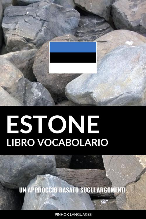 Cover of the book Libro Vocabolario Estone: Un Approccio Basato sugli Argomenti by Pinhok Languages, Pinhok Languages