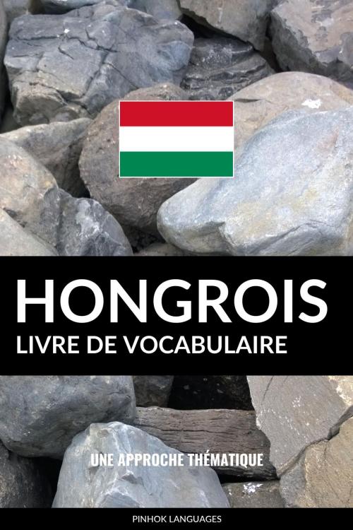 Cover of the book Livre de vocabulaire hongrois: Une approche thématique by Pinhok Languages, Pinhok Languages