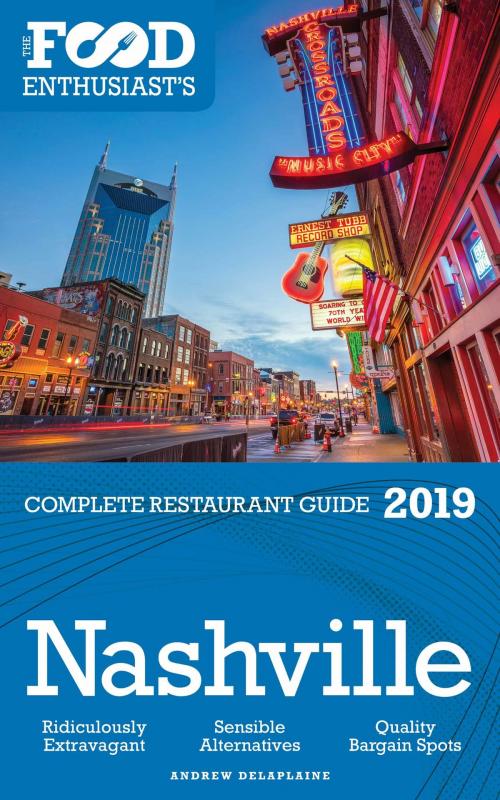 Cover of the book Nashville: 2019 - The Food Enthusiast’s Complete Restaurant Guide by Andrew Delaplaine, Andrew Delaplaine