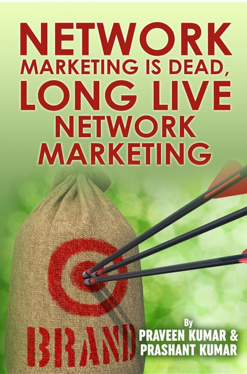 Cover of the book Network Marketing Is Dead, Long Live Network Marketing by Praveen Kumar, Prashant Kumar, Praveen Kumar