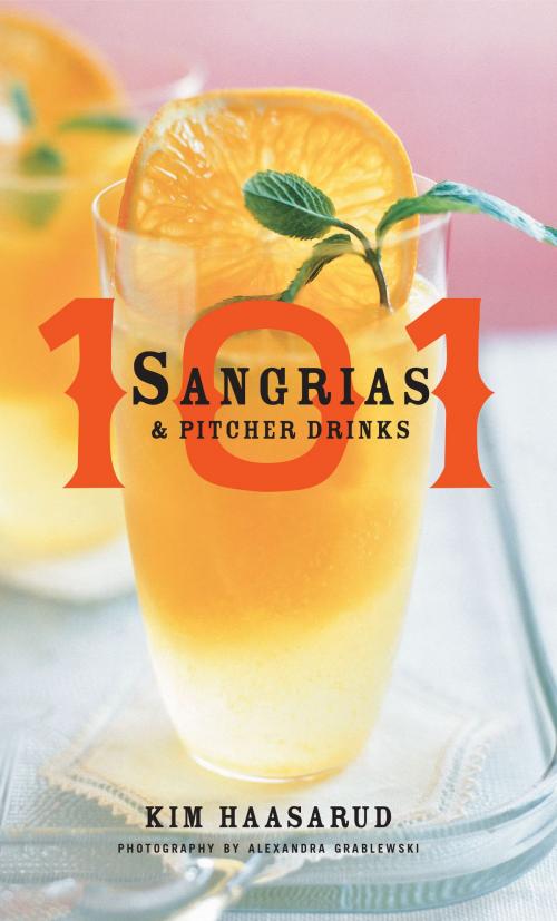 Cover of the book 101 Sangrias and Pitcher Drinks by Kim Haasarud, Alexandra Grablewski, HMH Books