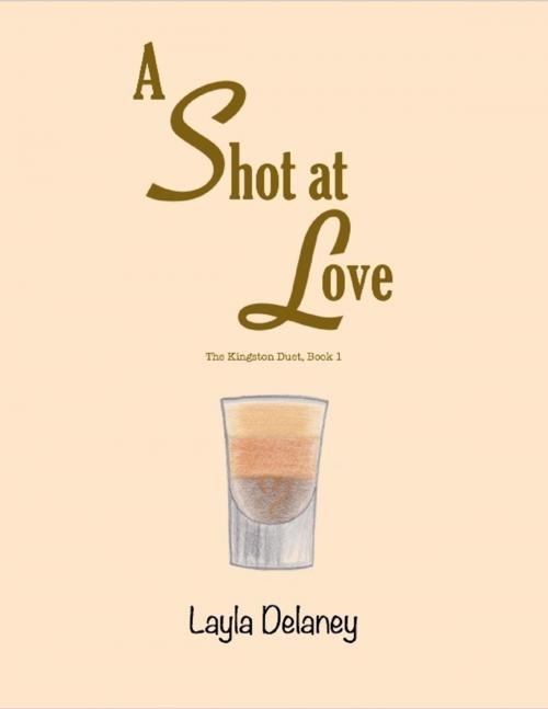 Cover of the book A Shot At Love - The Kingston Duet, Book 1 by Layla Delaney, Lulu.com