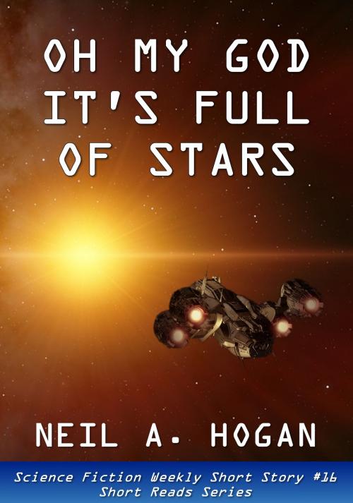 Cover of the book Oh My God. It's Full of Stars. Science Fiction Weekly Short Story #16: Short Reads Series by Neil A. Hogan, Maldek House