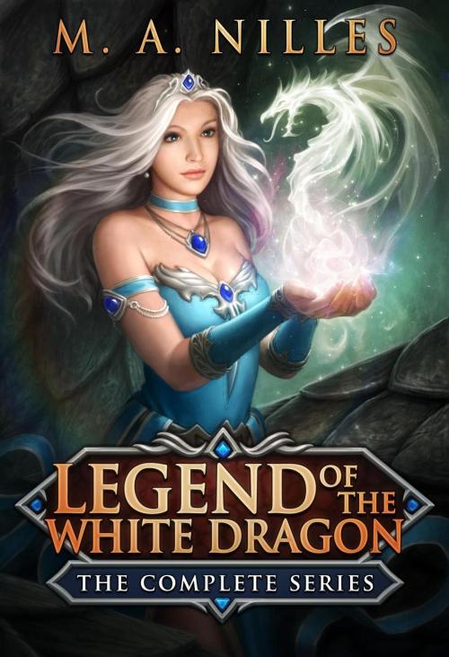 Cover of the book Legend of the White Dragon: The Complete Series by M. A. Nilles, Melanie Nilles, Prairie Star Publishing