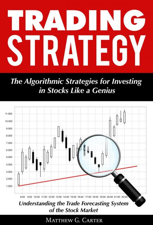 Cover of the book Trading Strategy: The Algorithmic Strategies for Investing in Stocks Like a Genius; Understanding the Trade Forecasting System of the Stock Market by Matthew G. Carter, Zen Mastery