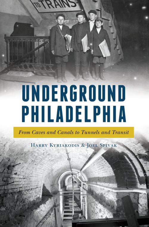 Cover of the book Underground Philadelphia by Harry Kyriakodis, Joel Spivak, Arcadia Publishing Inc.