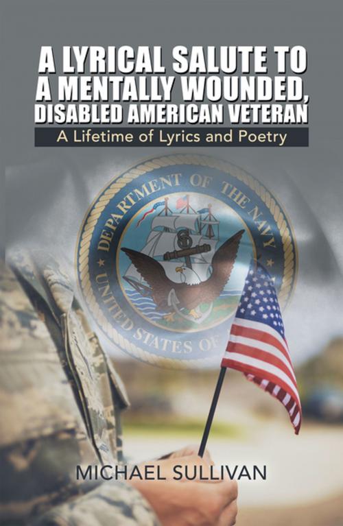 Cover of the book A Lyrical Salute to a Mentally Wounded, Disabled American Veteran by Michael Sullivan, iUniverse