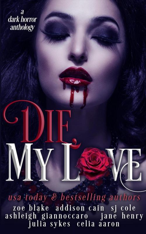 Cover of the book Die, My Love by Zoe Blake, Addison Cain, Celia Aaron, SJ Cole, Ashleigh Giannoccaro, Julia Sykes, Jane Henry, Zoe Blake