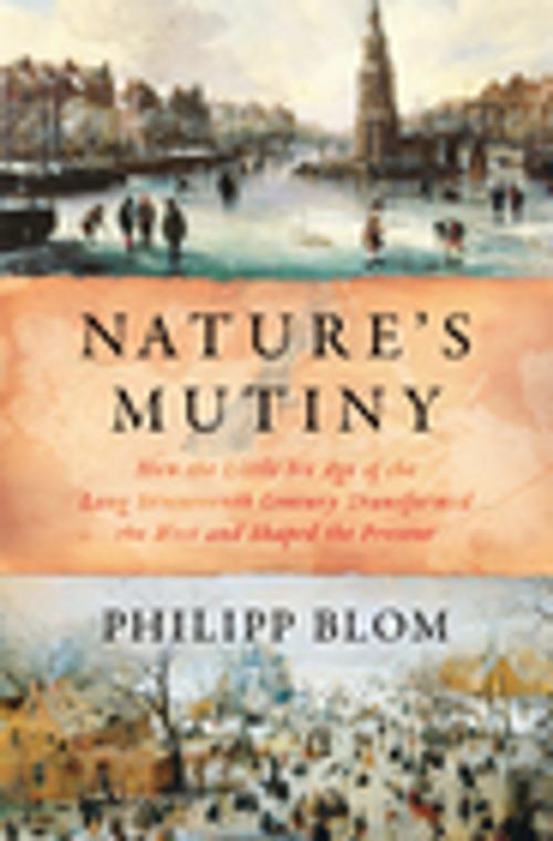 Cover of the book Nature's Mutiny: How the Little Ice Age of the Long Seventeenth Century Transformed the West and Shaped the Present by Philipp Blom, Liveright