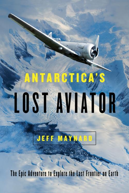 Cover of the book Antarctica's Lost Aviator: The Epic Adventure to Explore the Last Frontier on Earth by Jeff Maynard, Pegasus Books