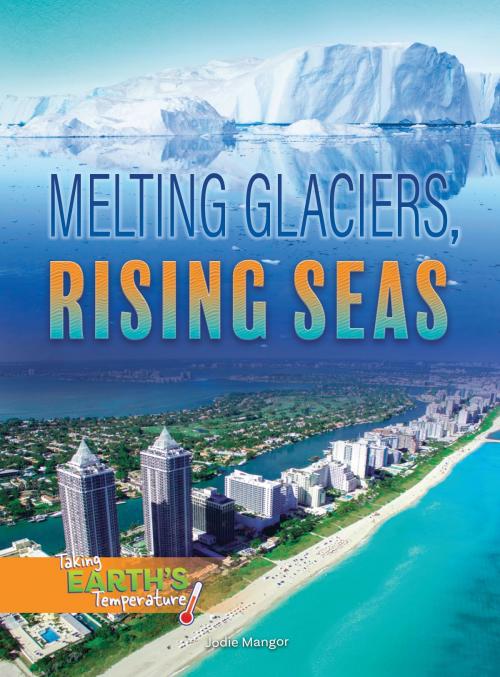 Cover of the book Melting Glaciers, Rising Seas by Tara Haelle, Rourke Educational Media