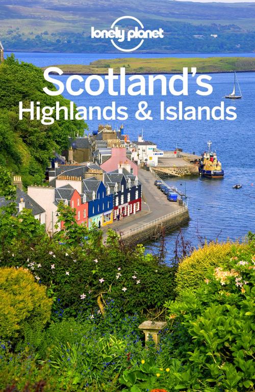 Cover of the book Lonely Planet Scotland's Highlands & Islands by Lonely Planet, Lonely Planet Global Limited