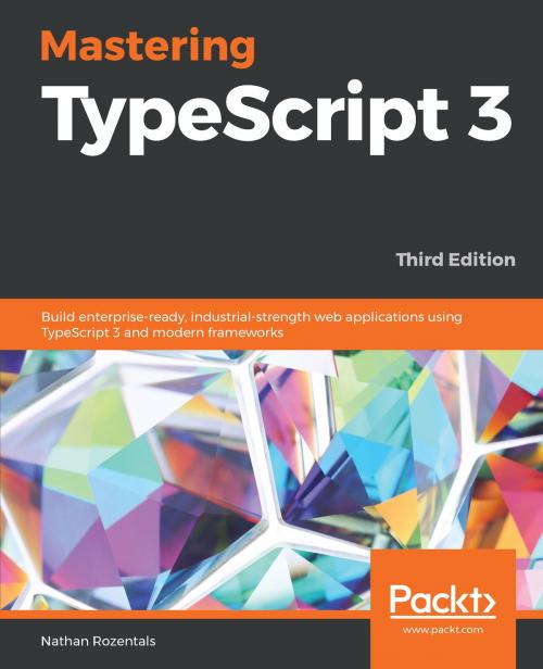 Cover of the book Mastering TypeScript 3 by Nathan Rozentals, Packt Publishing