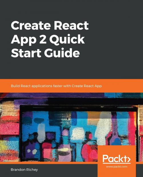 Cover of the book Create React App 2 Quick Start Guide by Brandon Richey, Packt Publishing