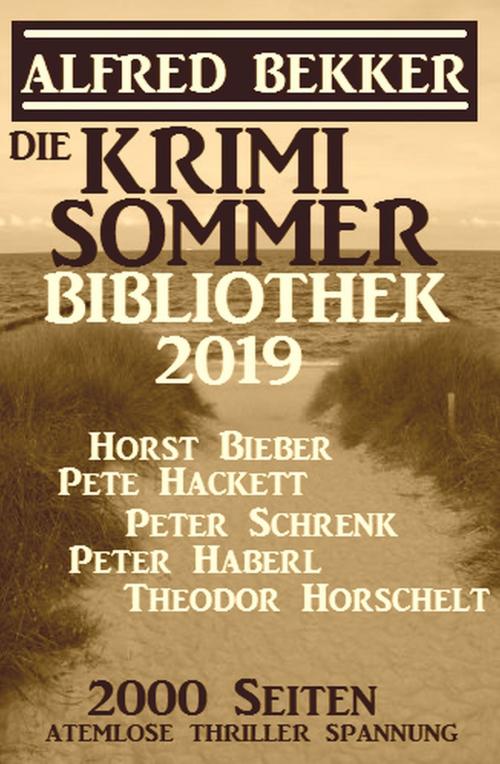 Cover of the book Die Krimi Sommer-Bibliothek 2019: 2000 Seiten atemlose Thriller Spannung by Alfred Bekker, Horst Bieber, Pete Hackett, Peter Haberl, Theodor Horschelt, Peter Schrenk, Alfredbooks