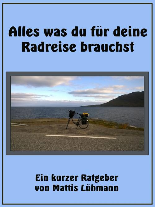 Cover of the book Alles was du für deine Radreise brauchst by Mattis Lühmann, Travel The World