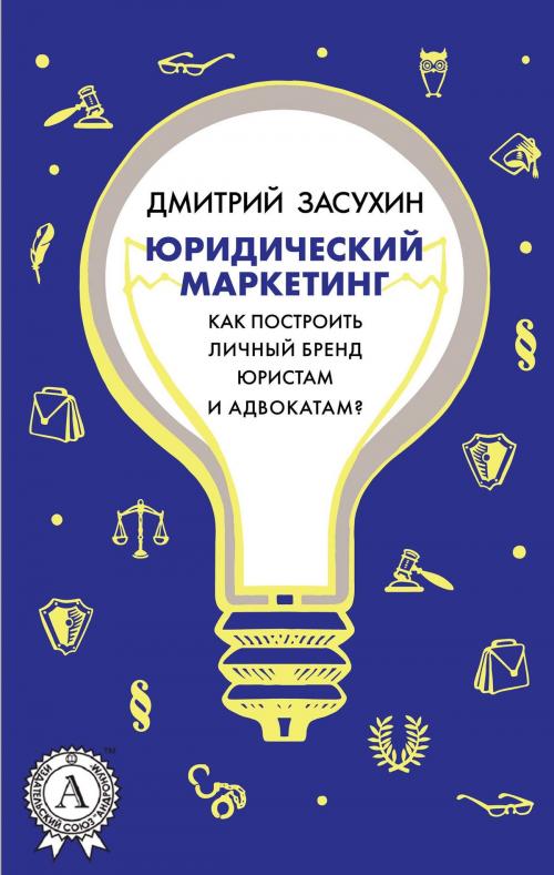 Cover of the book Юридический маркетинг КАК ПОСТРОИТЬ ЛИЧНЫЙ БРЕНД ЮРИСТАМ И АДВОКАТАМ? by Дмитрий Засухин, Strelbytskyy Multimedia Publishing