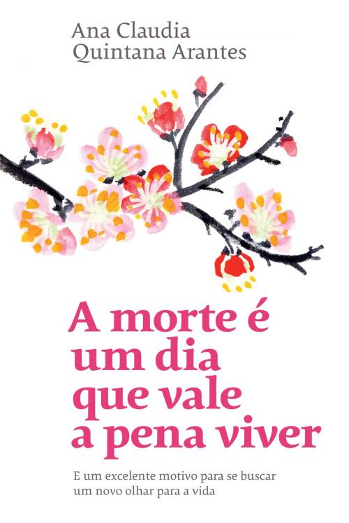 Cover of the book A morte é um dia que vale a pena viver by Ana Claudia Quintana Arantes, Sextante