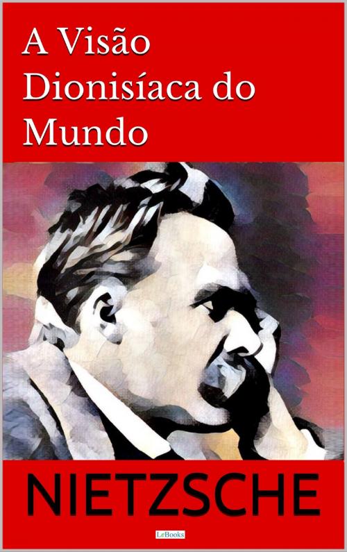 Cover of the book A Visão Dionisíaca do Mundo by Friedrich Nietzsche, Lebooks Editora