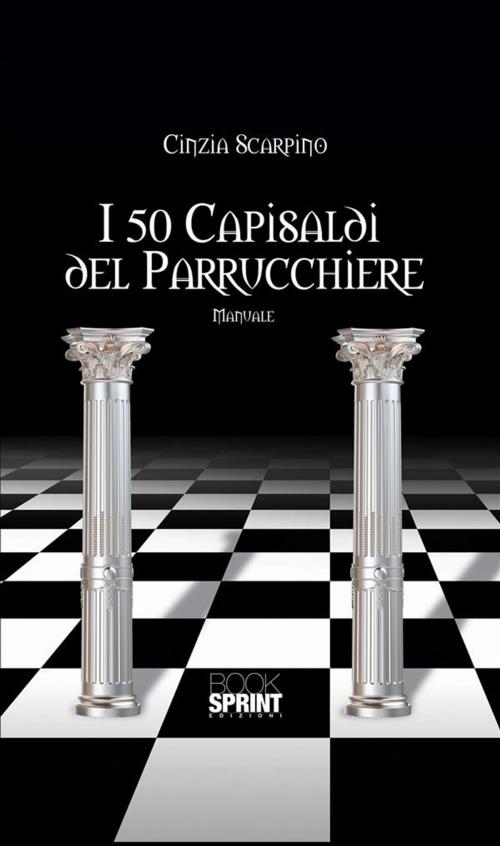 Cover of the book I 50 capisaldi del parrucchiere by Cinzia Scarpino, Booksprint