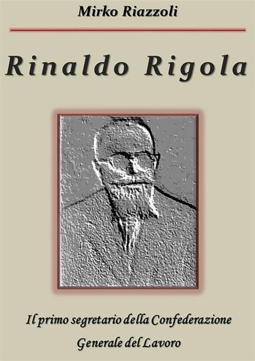 Cover of the book Rinaldo Rigola Il primo segretario della Confederazione Generale del Lavoro by Mirko Riazzoli, Youcanprint