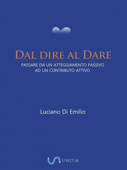 Cover of the book Dal dire al Dare by Luciano Di Emilio, Luciano Di Emilio