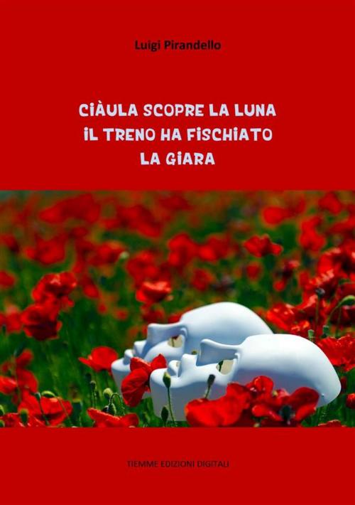 Cover of the book Ciàula scopre la luna. Il treno ha fischiato. La giara by Luigi Pirandello, Tiemme Edizioni Digitali
