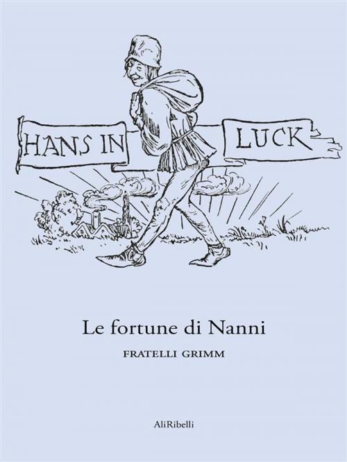 Cover of the book Le fortune di Nanni by Fratelli Grimm, Ali Ribelli Edizioni