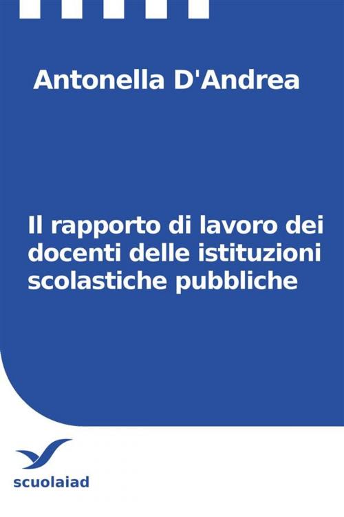 Cover of the book Il rapporto di lavoro dei docenti delle istituzioni scolastiche pubbliche by Antonella D’Andrea, Università di Roma Tor Vergata - Scuola IaD