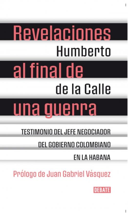 Cover of the book Revelaciones al final de una guerra by Humberto De La Calle, Penguin Random House Grupo Editorial Colombia