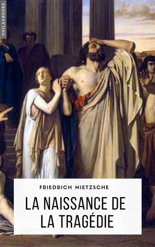 Cover of the book La naissance de la tragédie by Friedrich Nietzsche, Philaubooks