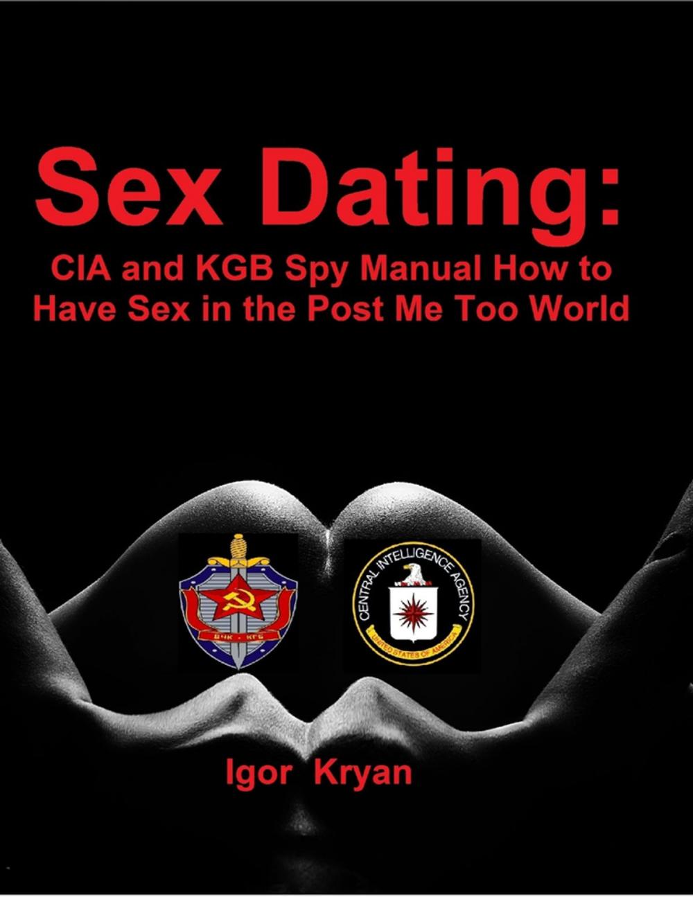 Big bigCover of Sex Dating: Cia and Kgb Spy Manual How to Have Sex In the Post Me Too World