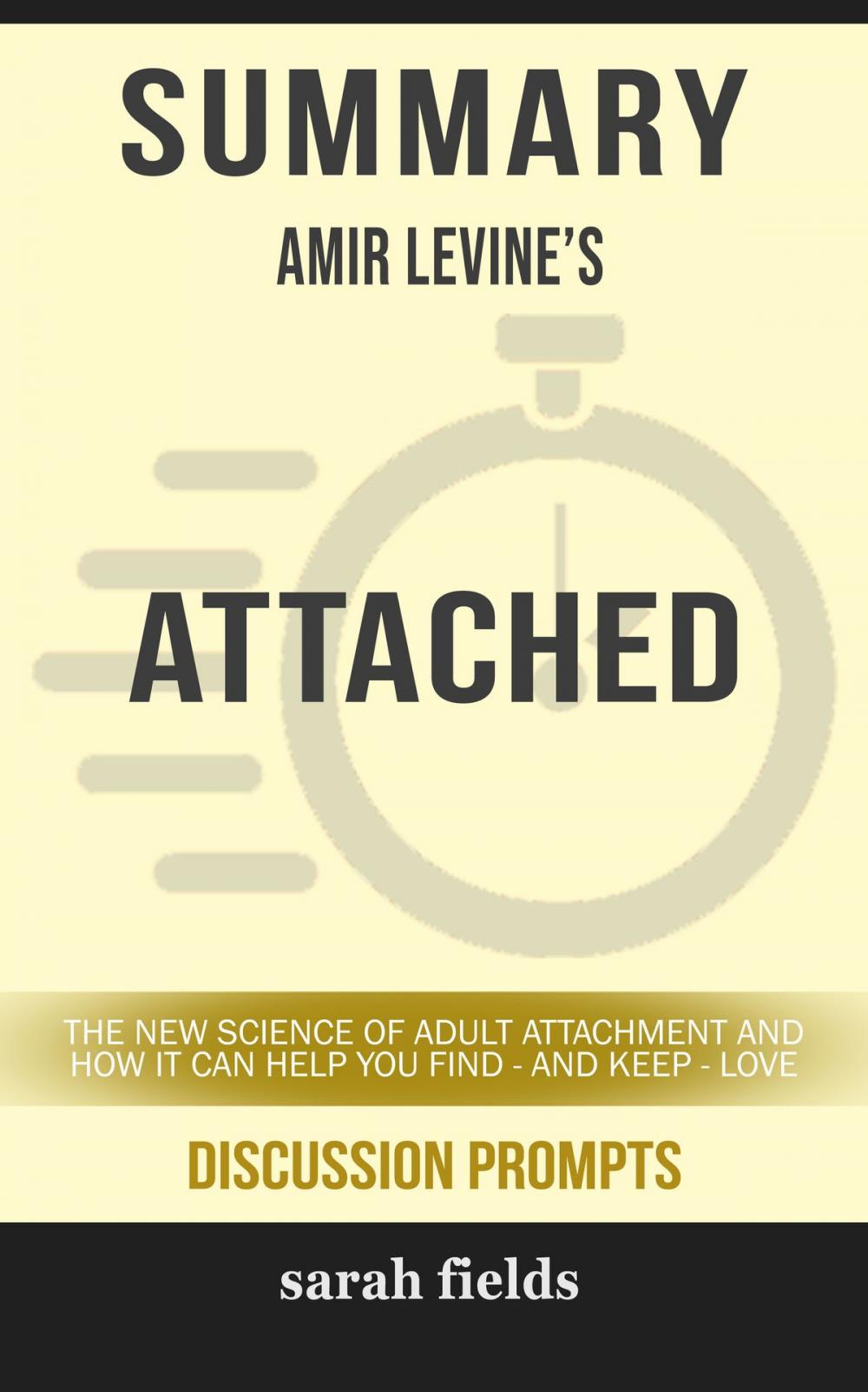 Big bigCover of Summary of Attached: The New Science of Adult Attachment and How It Can Help YouFind - and Keep - Love by Amir Levine (Discussion Prompts)