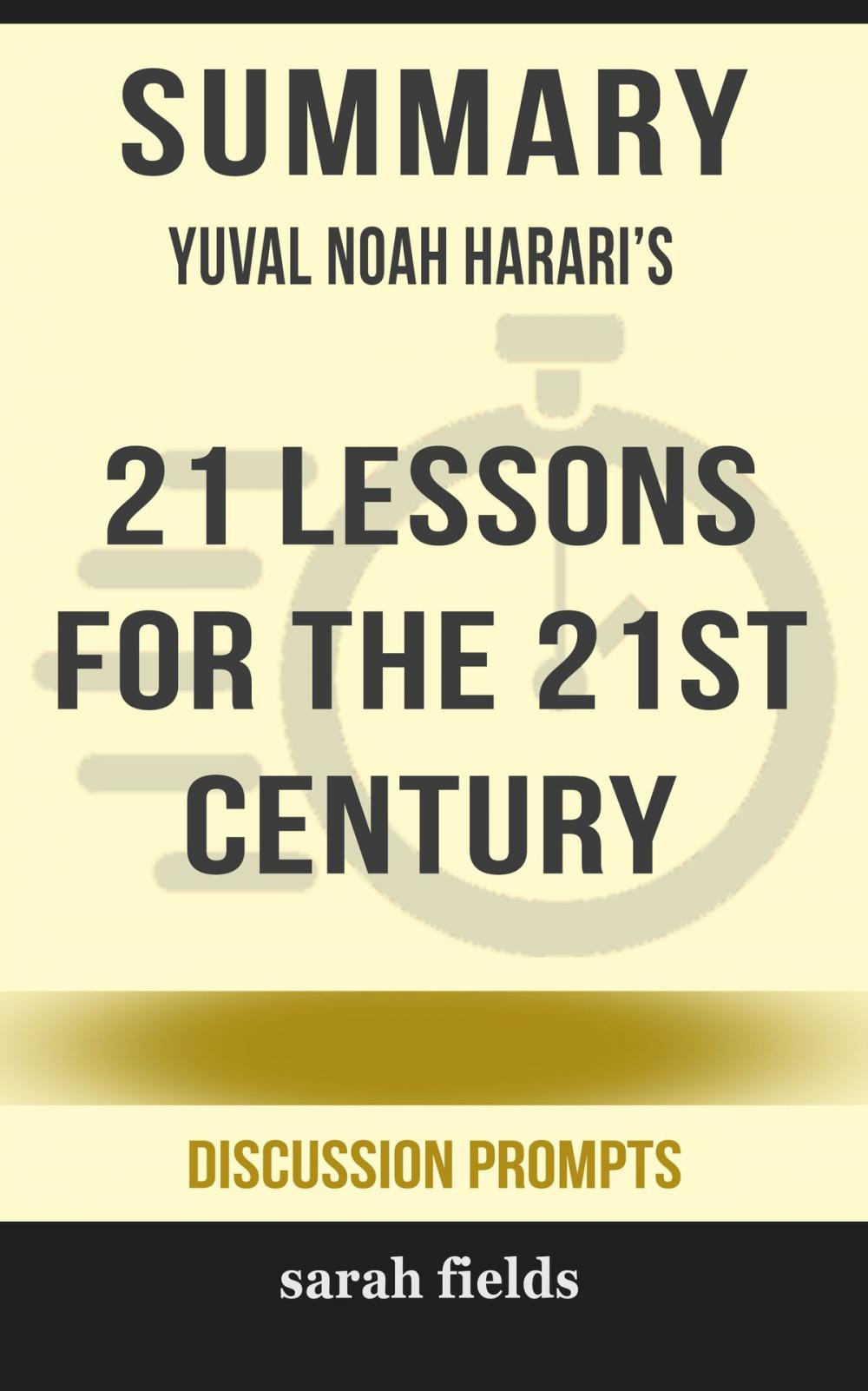 Big bigCover of Summary of 21 Lessons for the 21st Century by Yuval Noah Harari (Discussion Prompts)