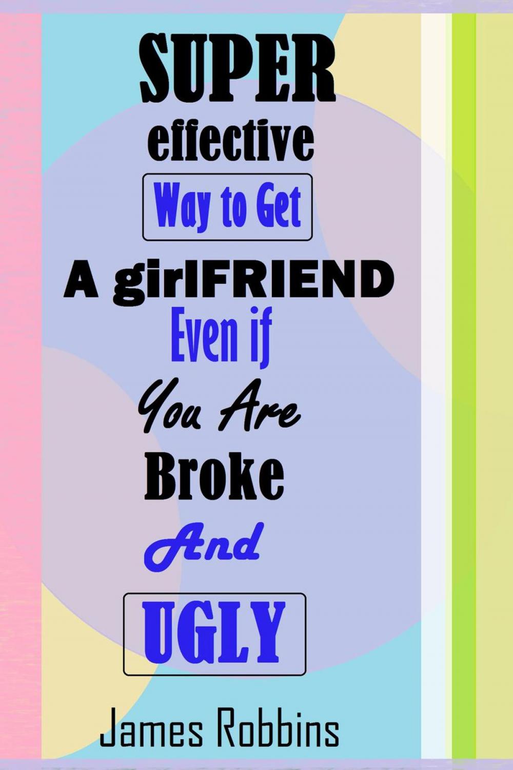 Big bigCover of Super- Effective Way to Get a Girlfriend Even if You Are Broke and Ugly