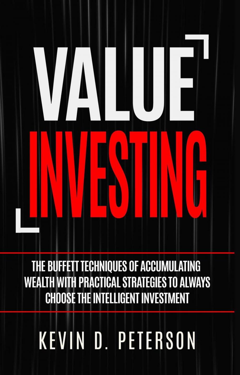 Big bigCover of Value Investing: The Buffett Techniques Of Accumulating Wealth With Practical Strategies To Always Choose The Intelligent Investment