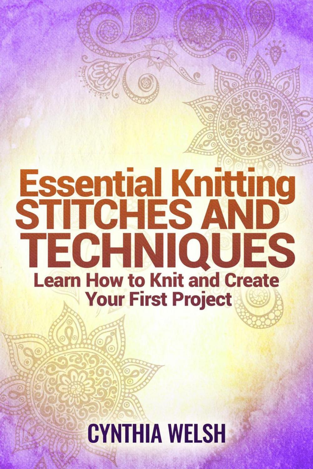 Big bigCover of Essential Knitting Stitches and Techniques. Learn How to Knit and Create Your First Project