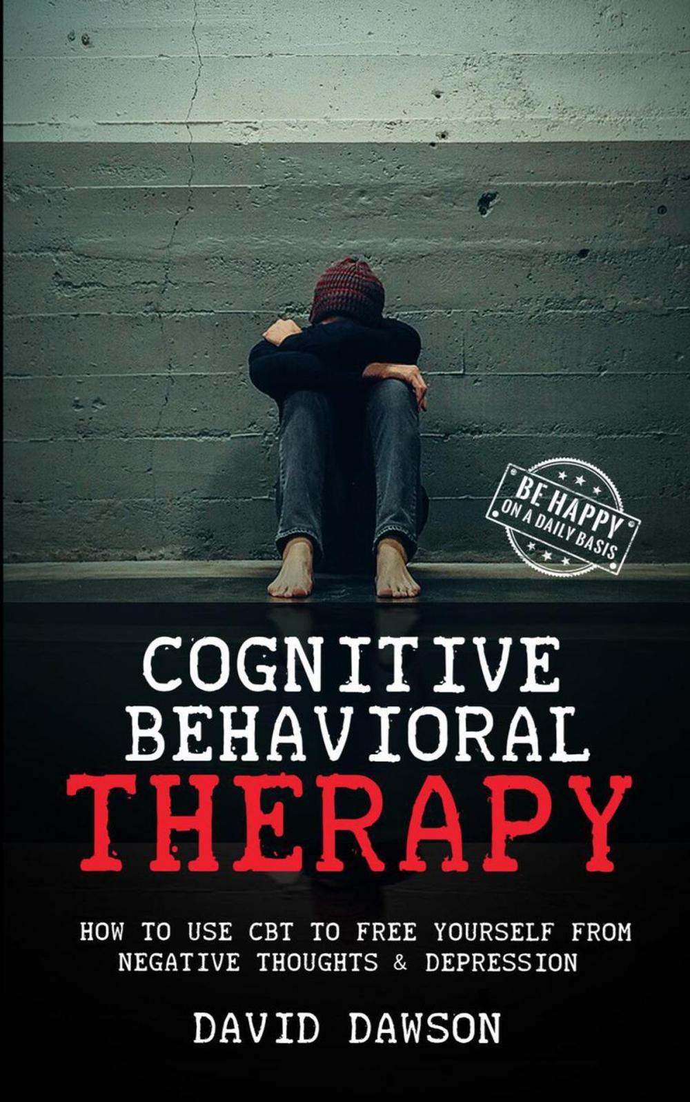 Big bigCover of Cognitive Behavioral Therapy: How To Use CBT to Free Yourself From Negative Thoughts & Depression