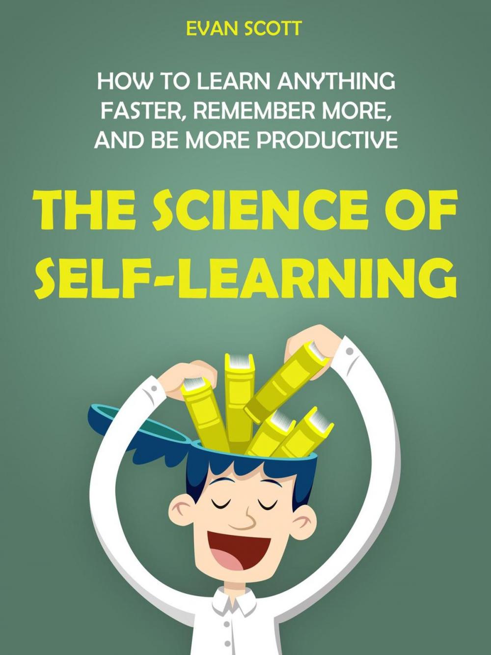 Big bigCover of The Science of Self-Learning: How to Learn Anything Faster, Remember More, and be More Productive