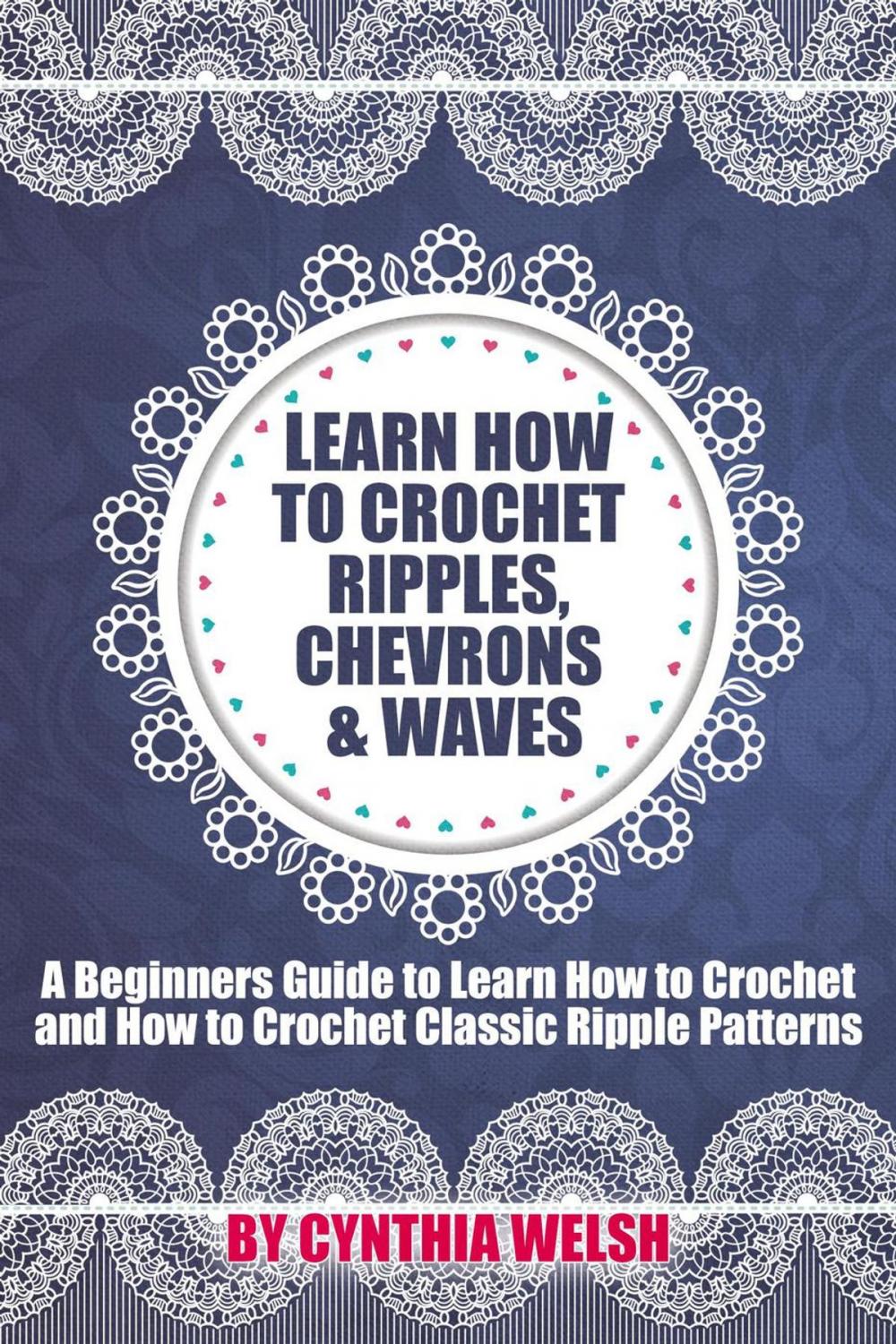 Big bigCover of Learn How to Crochet Ripples, Chevrons, and Waves. A Beginners Guide to Learn How to Crochet and How to Crochet Classic Ripple Patterns