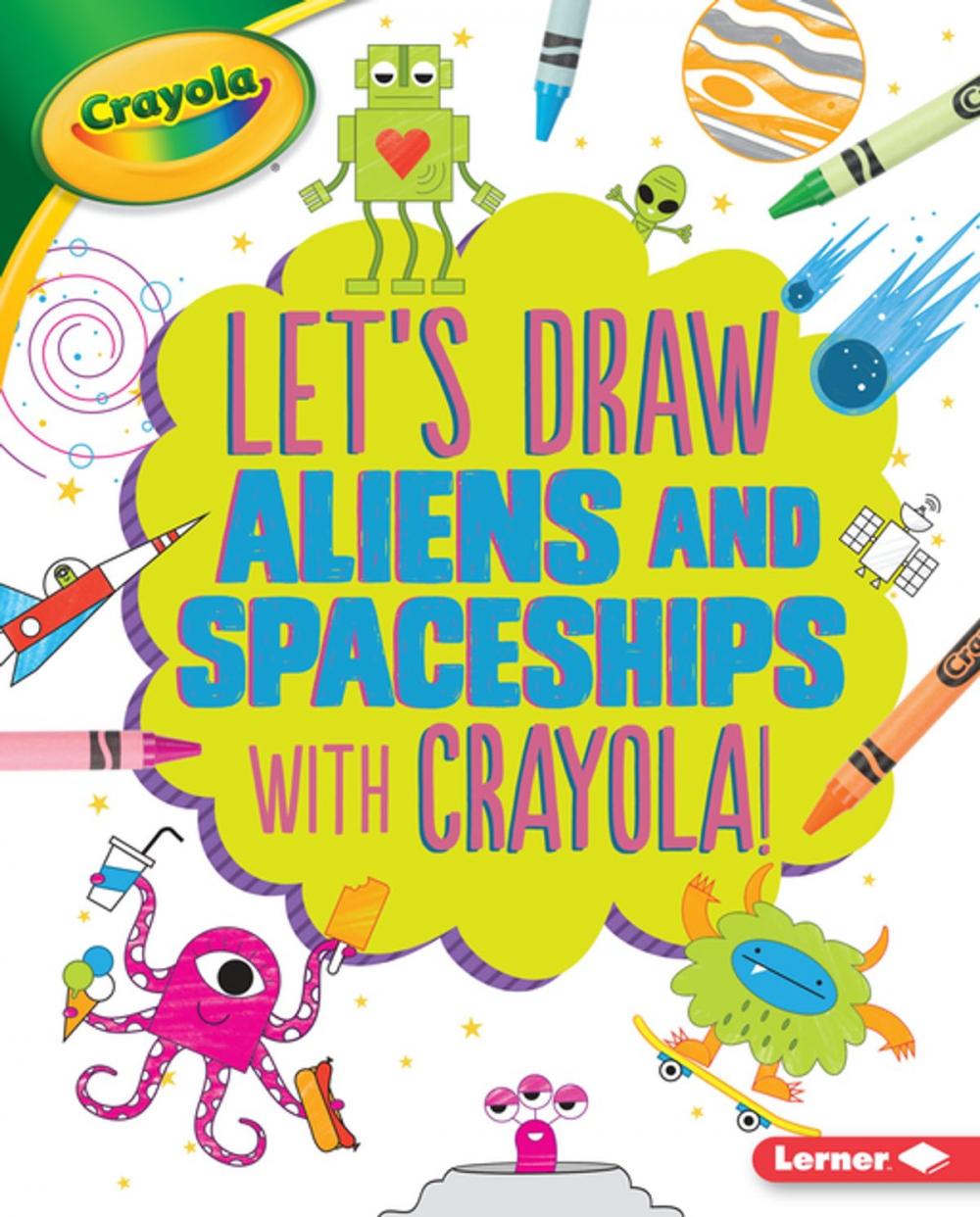 Big bigCover of Let's Draw Aliens and Spaceships with Crayola ® !