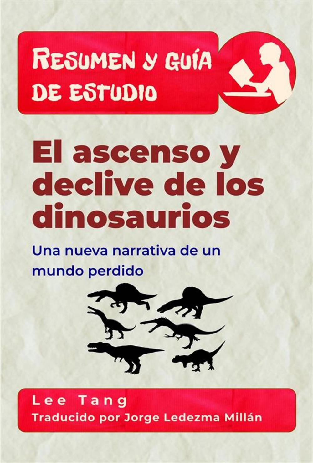 Big bigCover of Resumen Y Guía De Estudio – El Ascenso Y Declive De Los Dinosaurios: Una Nueva Narrativa De Un Mundo Perdido